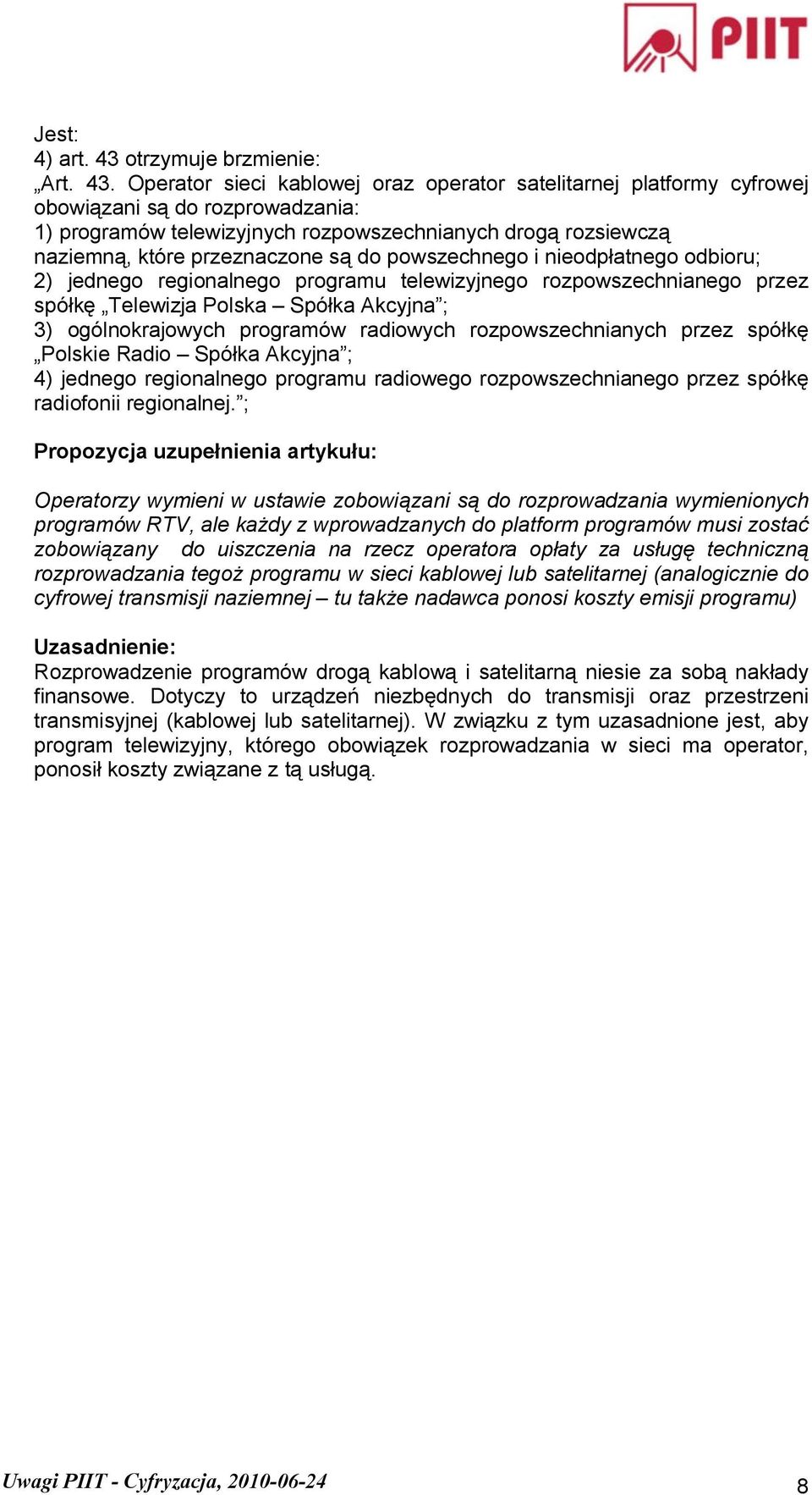 Operator sieci kablowej oraz operator satelitarnej platformy cyfrowej obowiązani są do rozprowadzania: 1) programów telewizyjnych rozpowszechnianych drogą rozsiewczą naziemną, które przeznaczone są