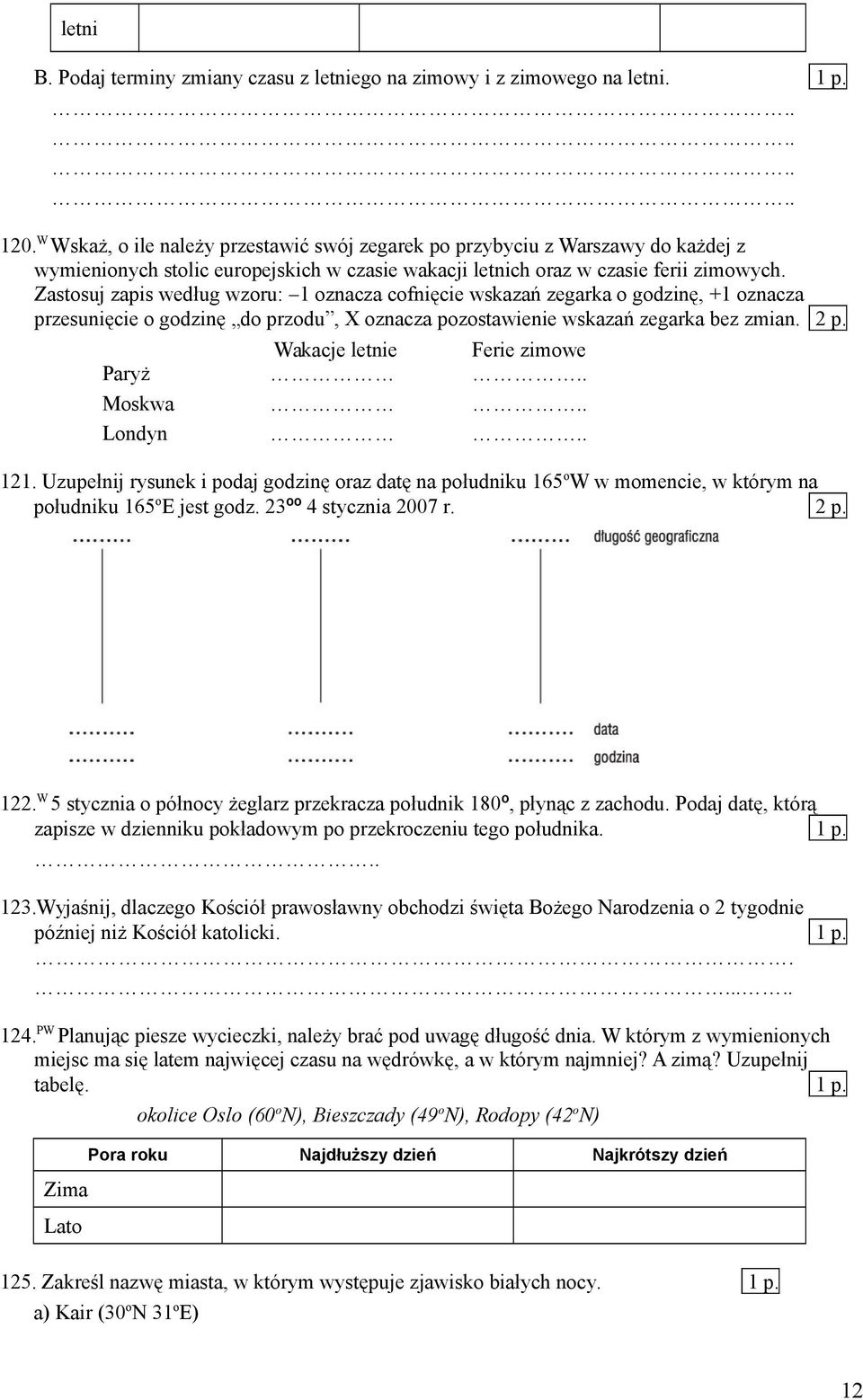Zastosuj zapis według wzoru: 1 oznacza cofnięcie wskazań zegarka o godzinę, +1 oznacza przesunięcie o godzinę do przodu, X oznacza pozostawienie wskazań zegarka bez zmian. 2 p.