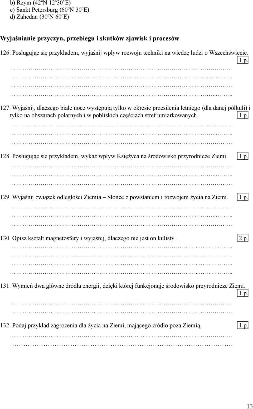 Wyjaśnij, dlaczego białe noce występują tylko w okresie przesilenia letniego (dla danej półkuli) i tylko na obszarach polarnych i w pobliskich częściach stref umiarkowanych. 1 p...... 128.