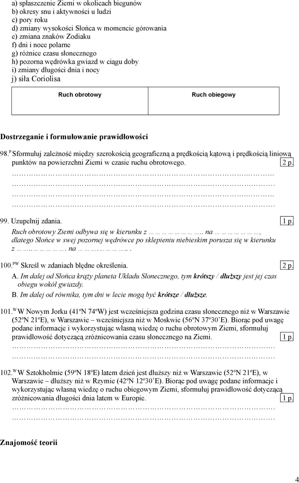 P Sformułuj zależność między szerokością geograficzną a prędkością kątową i prędkością liniową punktów na powierzchni Ziemi w czasie ruchu obrotowego. 2 p... 99. Uzupełnij zdania. 1 p.