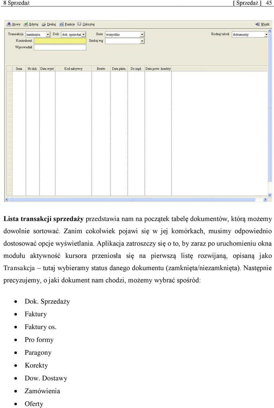 Aplikacja zatroszczy się o to, by zaraz po uruchomieniu okna modułu aktywność kursora przeniosła się na pierwszą listę rozwijaną, opisaną jako Transakcja