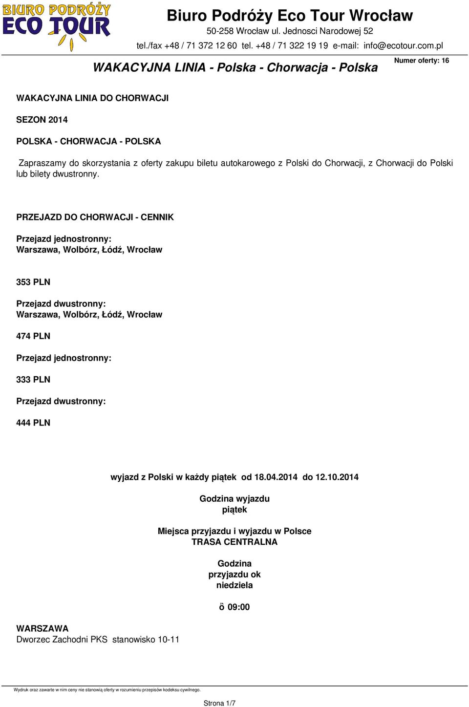 PRZEJAZD DO CHORWACJI - CENNIK Przejazd jednostronny: Warszawa, Wolbórz, Łódź, Wrocław 353 PLN Przejazd dwustronny: Warszawa, Wolbórz, Łódź, Wrocław 474 PLN Przejazd