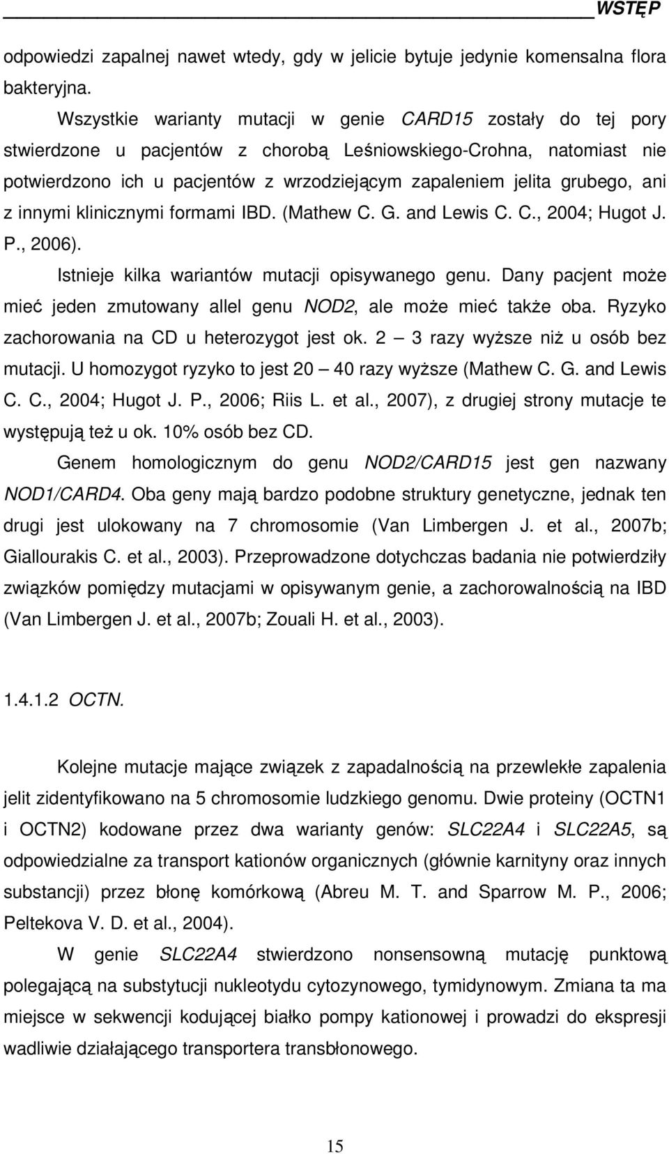 grubego, ani z innymi klinicznymi formami IBD. (Mathew C. G. and Lewis C. C., 2004; Hugot J. P., 2006). Istnieje kilka wariantów mutacji opisywanego genu.
