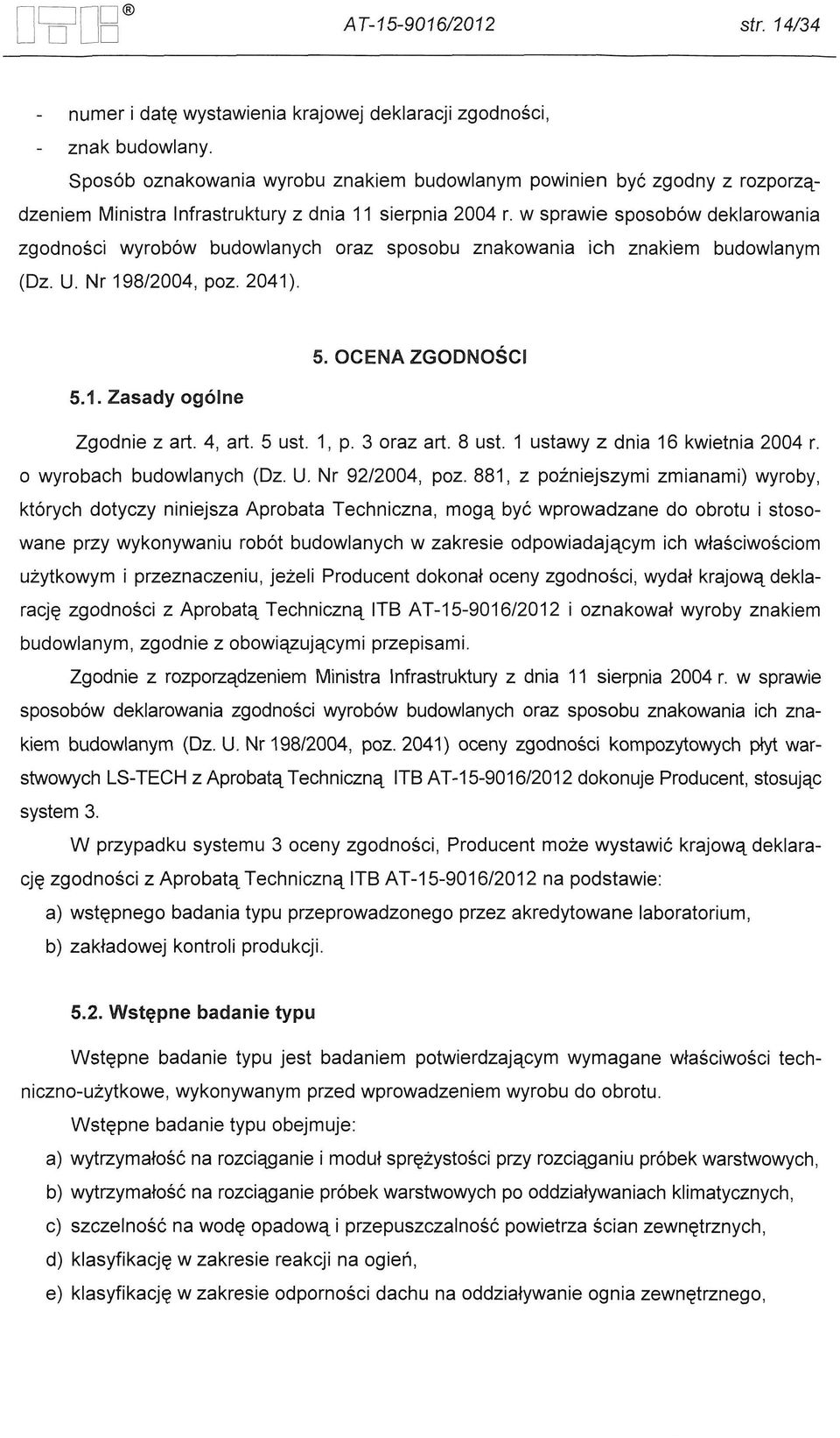 w sprawie sposob6w deklarowania zqodnosci wyrob6w budowlanych oraz sposobu znakowania ich znakiem budowlanym (Oz. U. Nr 198/2004, poz. 2041). 5. OCENA ZGODNOSCI 5.1. Zasady oqolne Zgodnie z art.