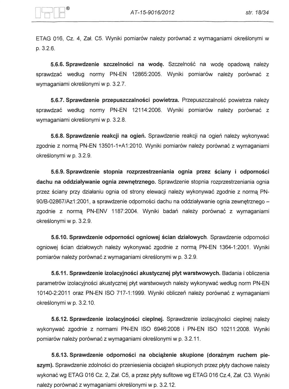 Wyniki porniarow nalezy porownac z wymaganiami okreslonymi w p. 3.2.8. 5.6.B. Sprawdzenie reakcji na ogleri, Sprawdzenie reakcji na oqien nalezy wykonywac zgodnie z norma PN-EN 13501-1+A1:2010.