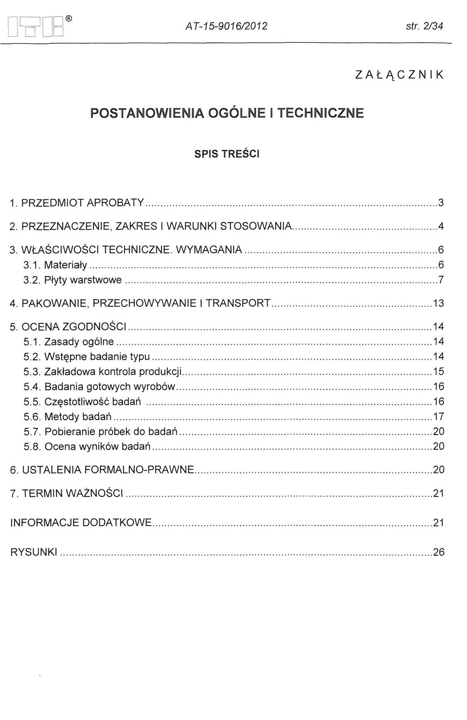 2. Wst~pne badanie typu 14 5.3. Zakladowa kontrola produkcji 15 5.4. Badania gotowych wyrob6w 16 5.5. Czestotliwosc badan 16 5.6. Metody badari 17 