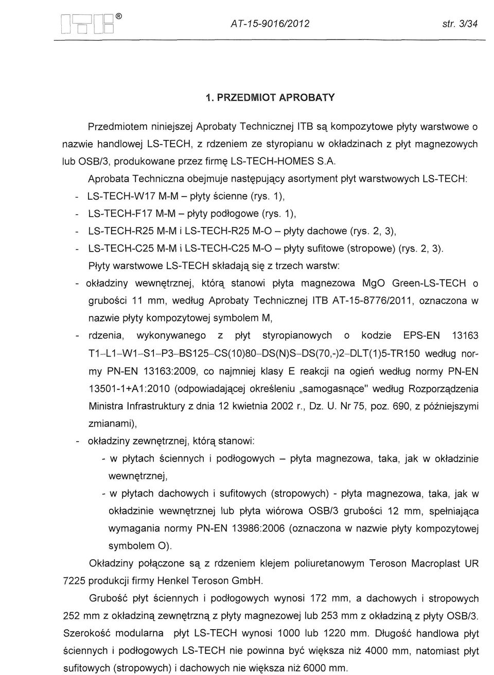 produkowane przez firme LS-TECH-HOMES S.A. Aprobata Techniczna obejmuje nastepujacy asortyment pfyt warstwowych LS-TECH: - LS-TECH-W17 M-M - plyty scienne (rys.