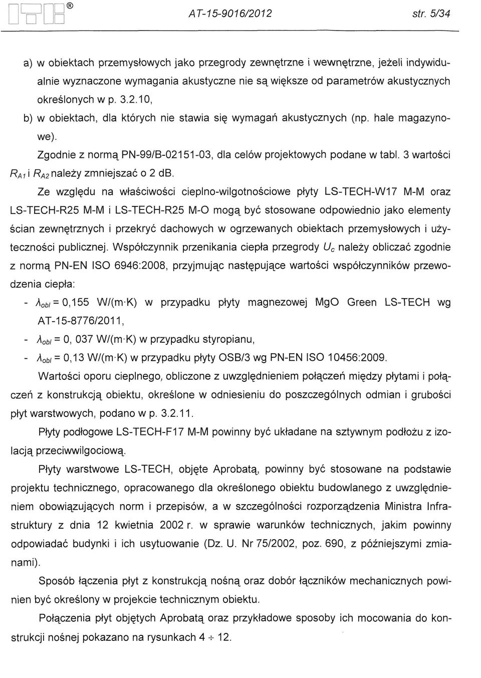 10, b) w obiektach, dla ktorych nie stawia sie wymagan akustycznych (np. hale magazynowe). Zgodnie z norma PN-99/B-02151-03, dla celow projektowych podane w tabl.
