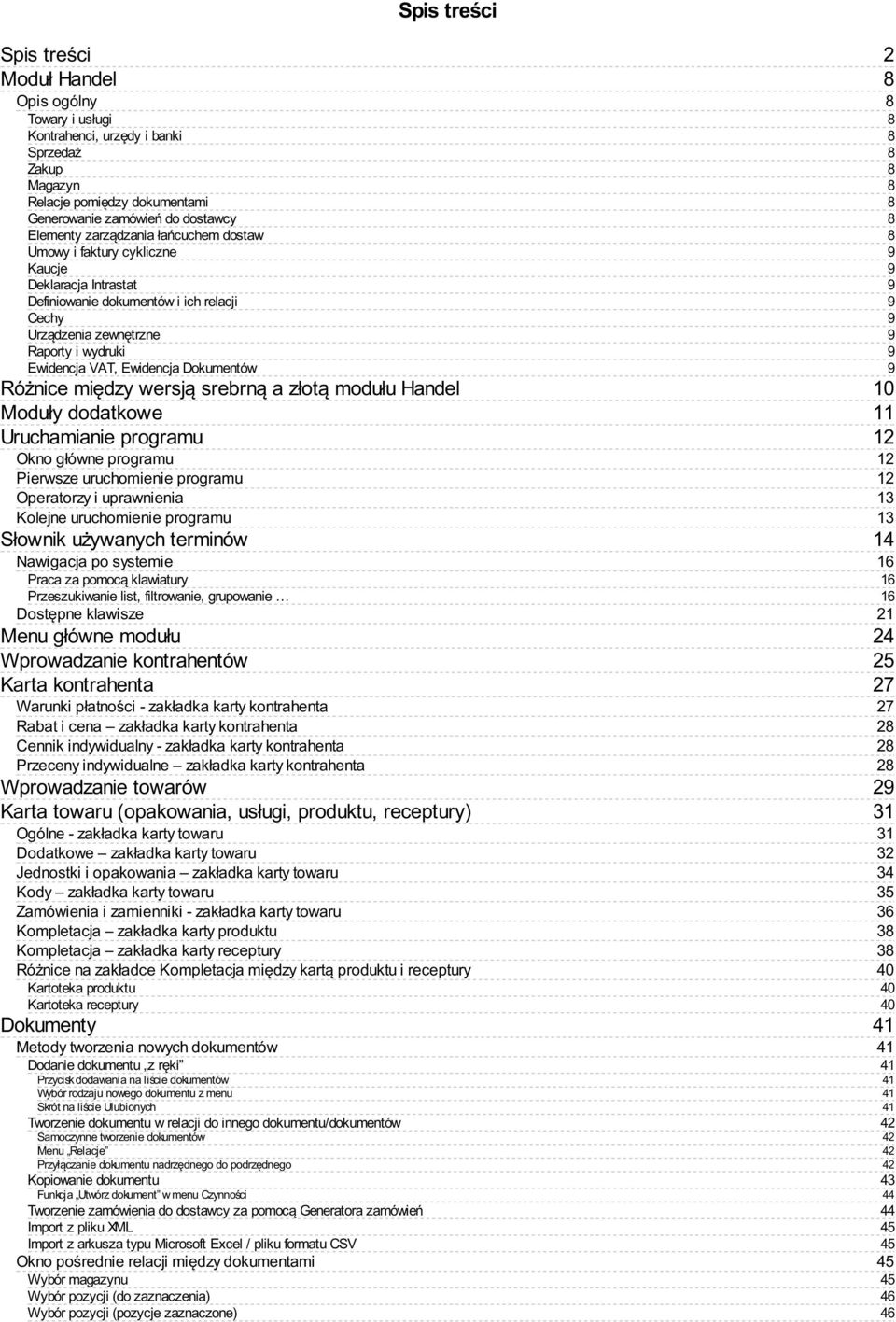 między wersją srebrną a złotą modułu Handel Moduły dodatkowe Uruchamianie programu Okno główne programu Pierwsze uruchomienie programu Operatorzy i uprawnienia Kolejne uruchomienie programu Słownik