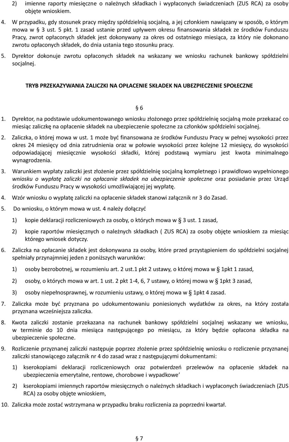 1 zasad ustanie przed upływem okresu finansowania składek ze środków Funduszu Pracy, zwrot opłaconych składek jest dokonywany za okres od ostatniego miesiąca, za który nie dokonano zwrotu opłaconych