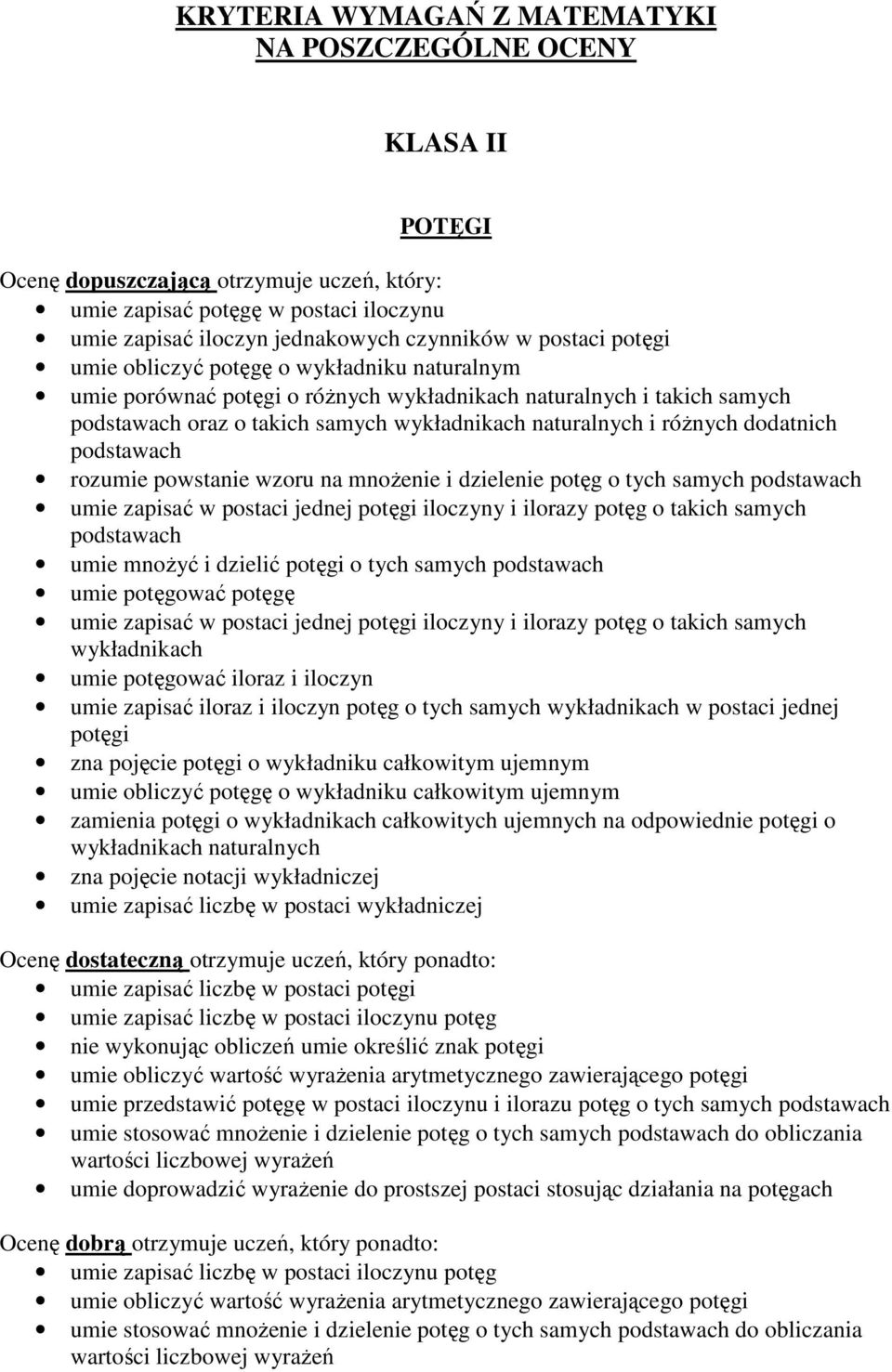 wzoru na mnożenie i dzielenie potęg o tych samych podstawach umie zapisać w postaci jednej potęgi iloczyny i ilorazy potęg o takich samych podstawach umie mnożyć i dzielić potęgi o tych samych