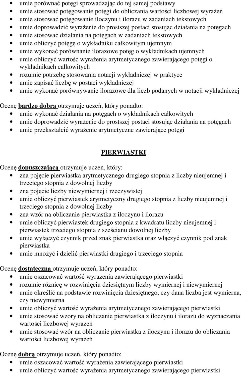 wykonać porównanie ilorazowe potęg o wykładnikach ujemnych umie obliczyć wartość wyrażenia arytmetycznego zawierającego potęgi o wykładnikach całkowitych rozumie potrzebę stosowania notacji