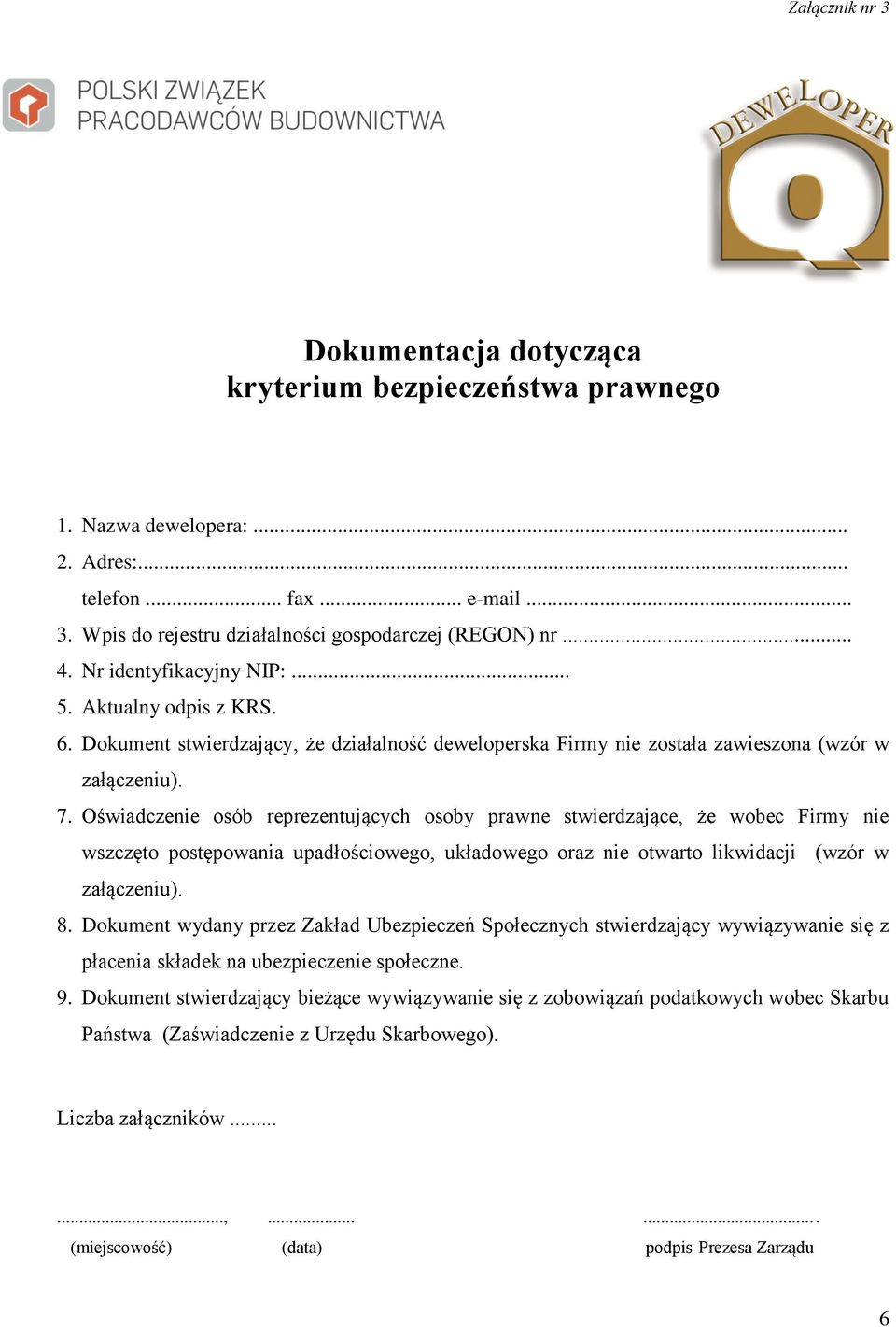 Oświadczenie osób reprezentujących osoby prawne stwierdzające, że wobec Firmy nie wszczęto postępowania upadłościowego, układowego oraz nie otwarto likwidacji (wzór w załączeniu). 8.