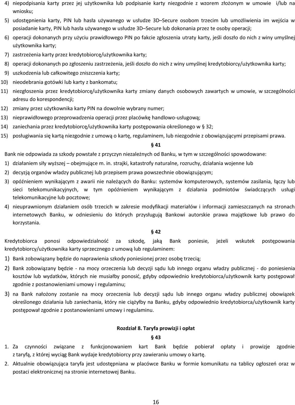 fakcie zgłoszenia utraty karty, jeśli doszło do nich z winy umyślnej użytkownika karty; 7) zastrzeżenia karty przez kredytobiorcę/użytkownika karty; 8) operacji dokonanych po zgłoszeniu zastrzeżenia,