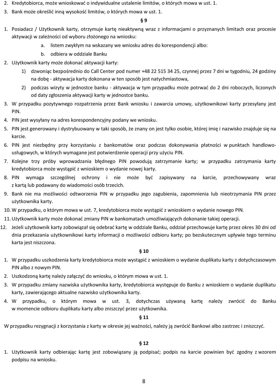 1. Posiadacz / Użytkownik karty, otrzymuje kartę nieaktywną wraz z informacjami o przyznanych limitach oraz procesie aktywacji w zależności od wyboru złożonego na wniosku: a.