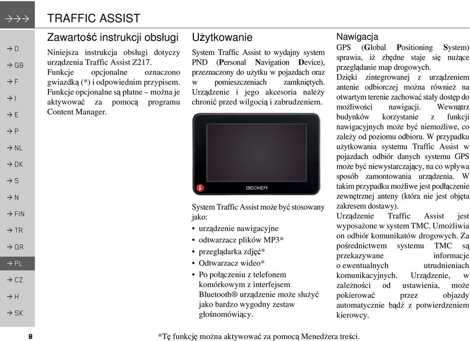 Użytkowanie System Traffic Assist to wydajny system PND (Personal Navigation Device), przeznaczony do użytku w pojazdach oraz w pomieszczeniach zamkniętych.