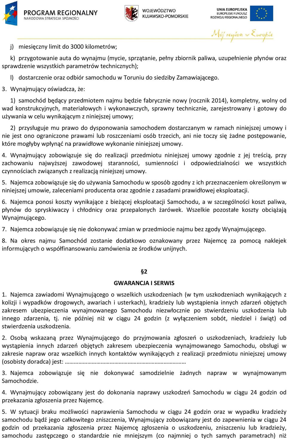 Wynajmujący oświadcza, że: 1) samochód będący przedmiotem najmu będzie fabrycznie nowy (rocznik 2014), kompletny, wolny od wad konstrukcyjnych, materiałowych i wykonawczych, sprawny technicznie,