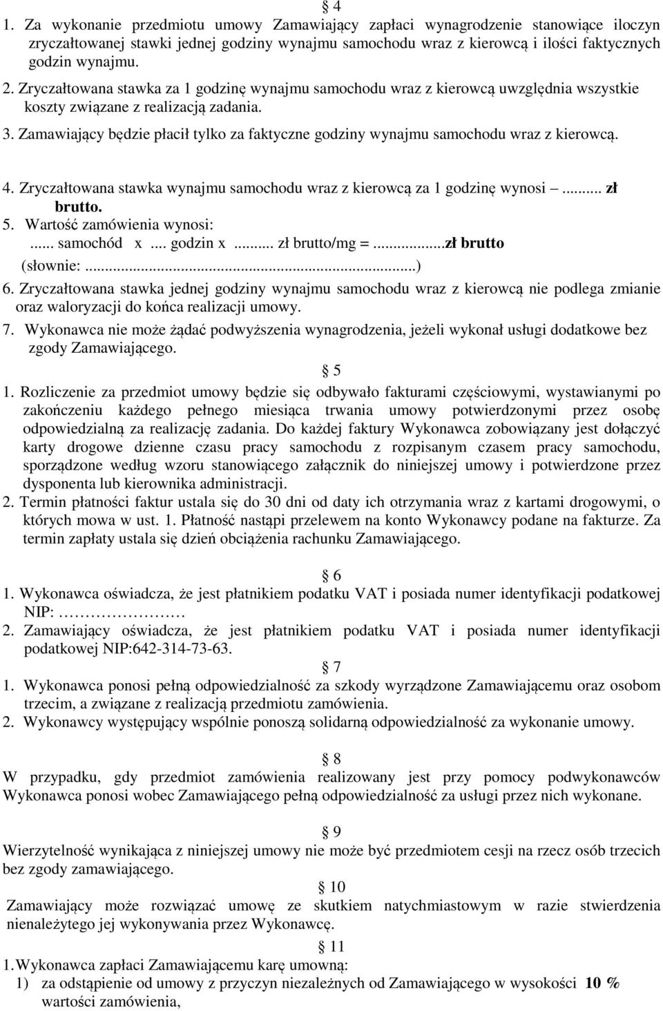 Zamawiający będzie płacił tylko za faktyczne godziny wynajmu samochodu wraz z kierowcą. 4. Zryczałtowana stawka wynajmu samochodu wraz z kierowcą za 1 godzinę wynosi... zł brutto. 5.