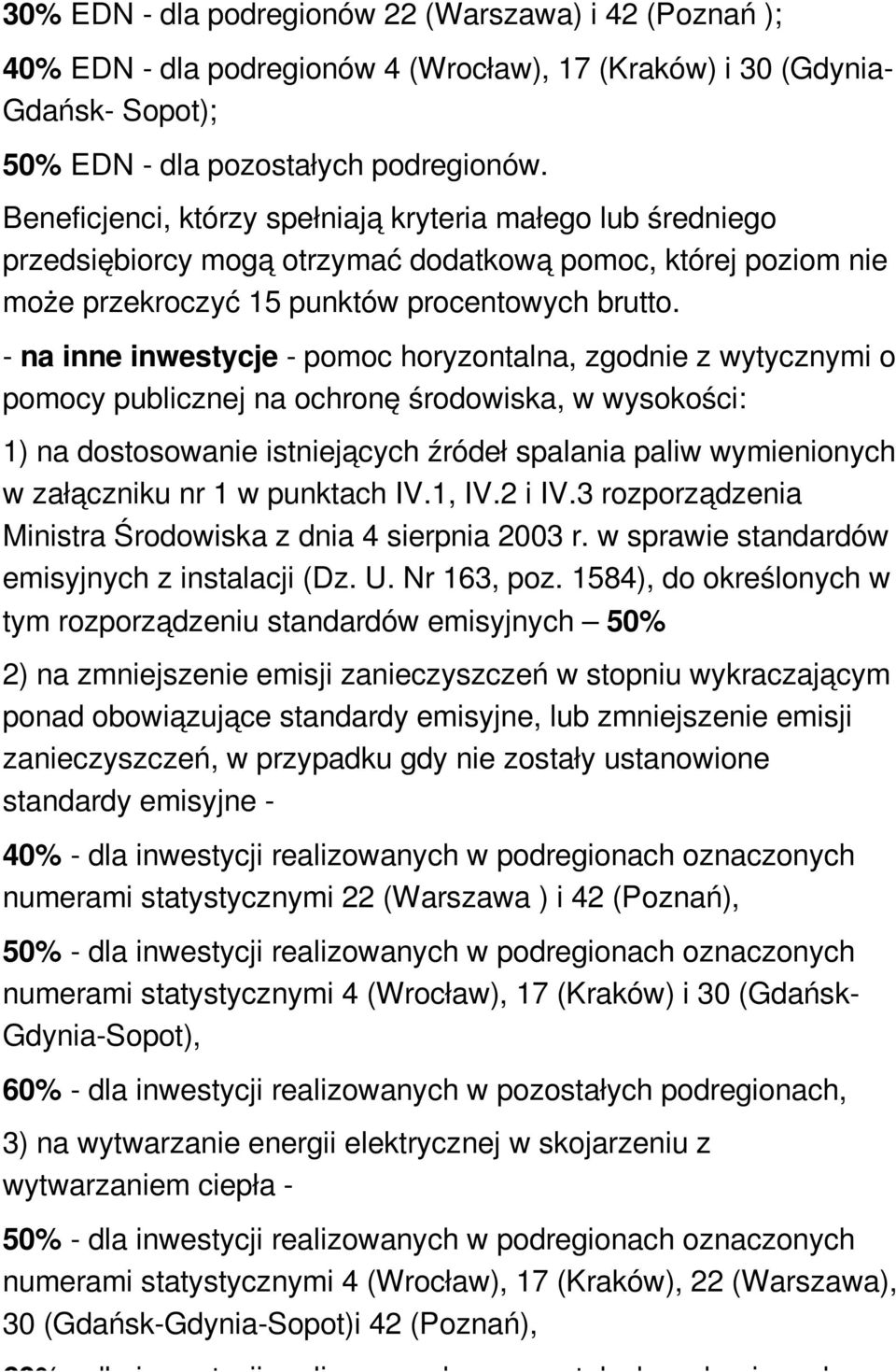 - na inne inwestycje - pomoc horyzontalna, zgodnie z wytycznymi o pomocy publicznej na ochronę środowiska, w wysokości: 1) na dostosowanie istniejących źródeł spalania paliw wymienionych w załączniku