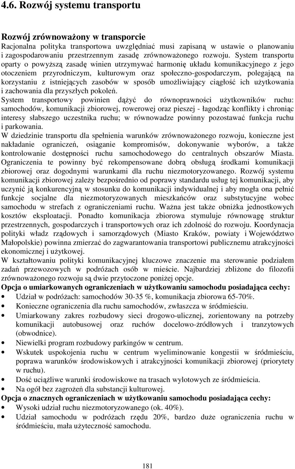 System transportu oparty o powyŝszą zasadę winien utrzymywać harmonię układu komunikacyjnego z jego otoczeniem przyrodniczym, kulturowym oraz społecznogospodarczym, polegającą na korzystaniu z