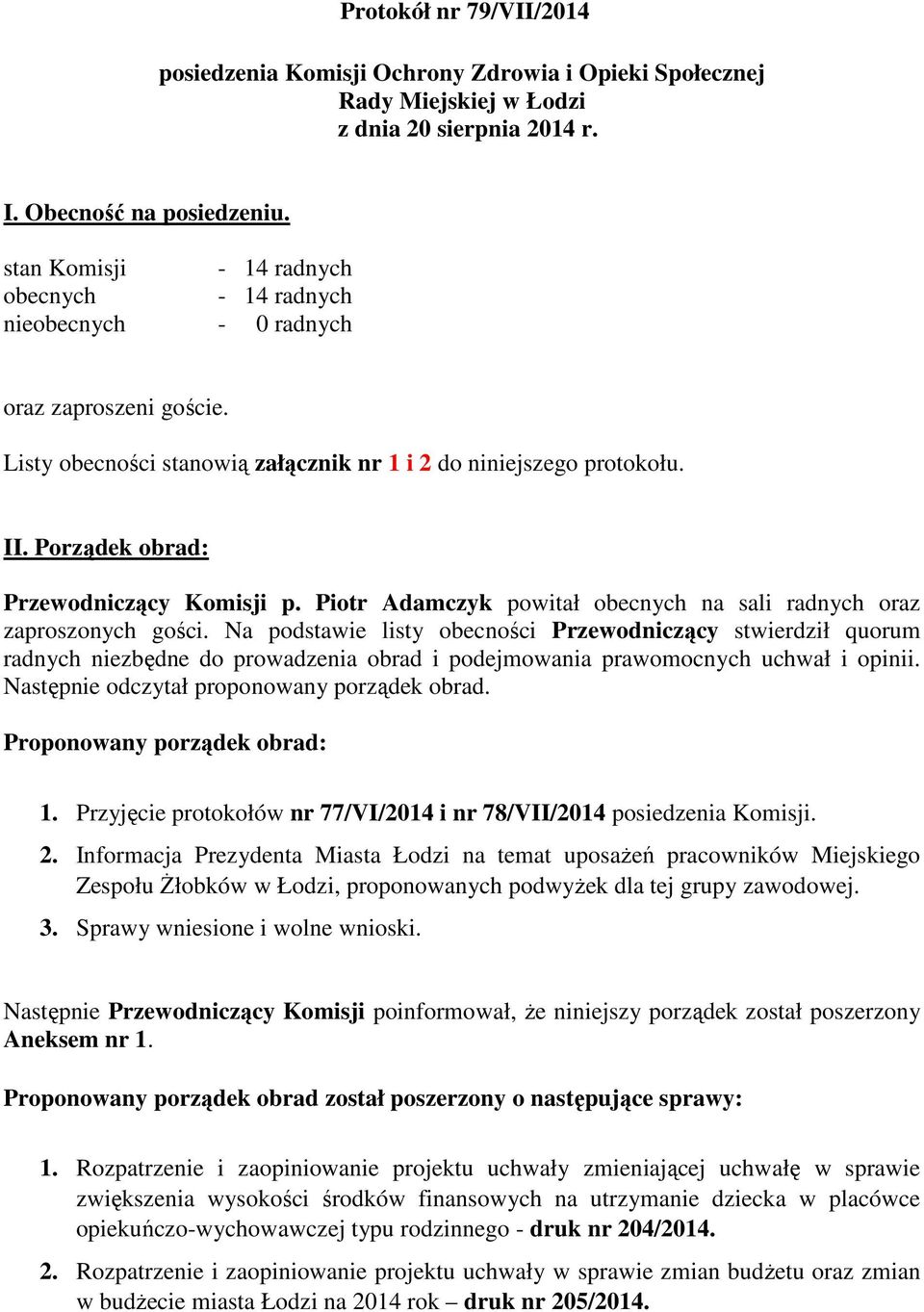 Porządek obrad: Przewodniczący Komisji p. Piotr Adamczyk powitał obecnych na sali radnych oraz zaproszonych gości.