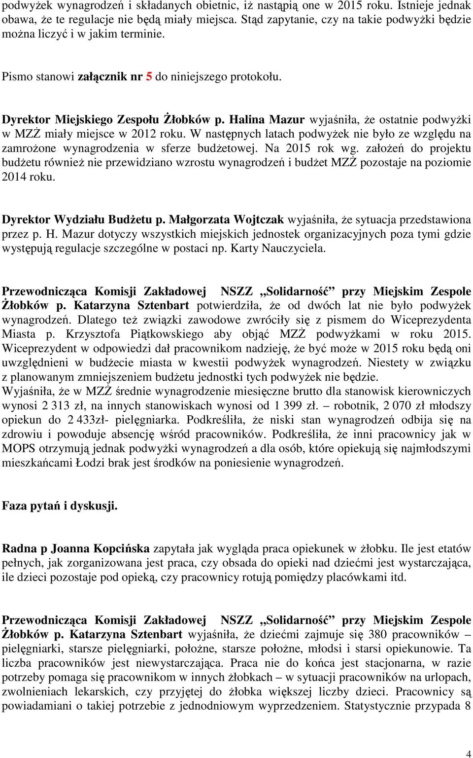 Halina Mazur wyjaśniła, że ostatnie podwyżki w MZŻ miały miejsce w 2012 roku. W następnych latach podwyżek nie było ze względu na zamrożone wynagrodzenia w sferze budżetowej. Na 2015 rok wg.