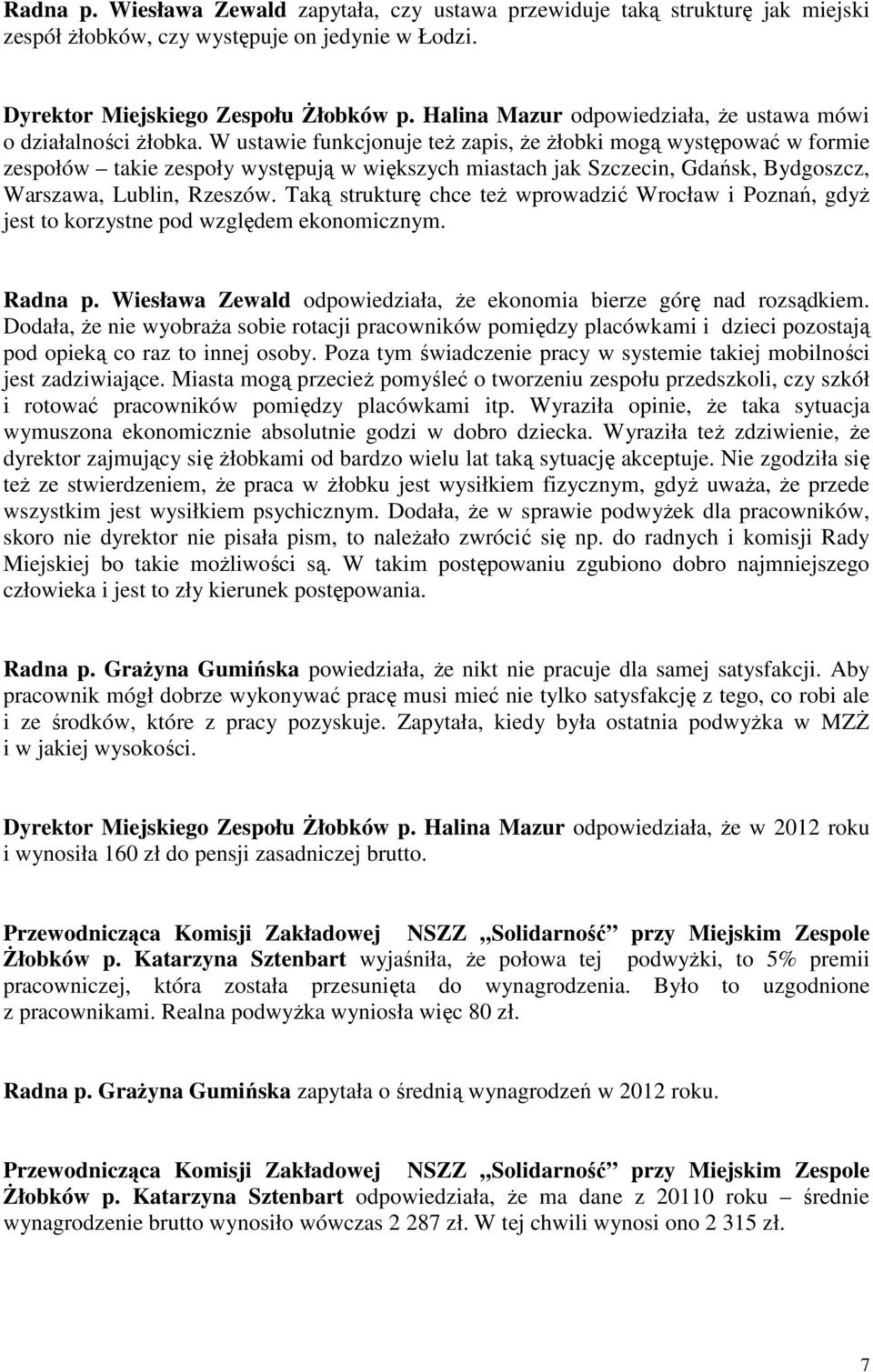 W ustawie funkcjonuje też zapis, że żłobki mogą występować w formie zespołów takie zespoły występują w większych miastach jak Szczecin, Gdańsk, Bydgoszcz, Warszawa, Lublin, Rzeszów.