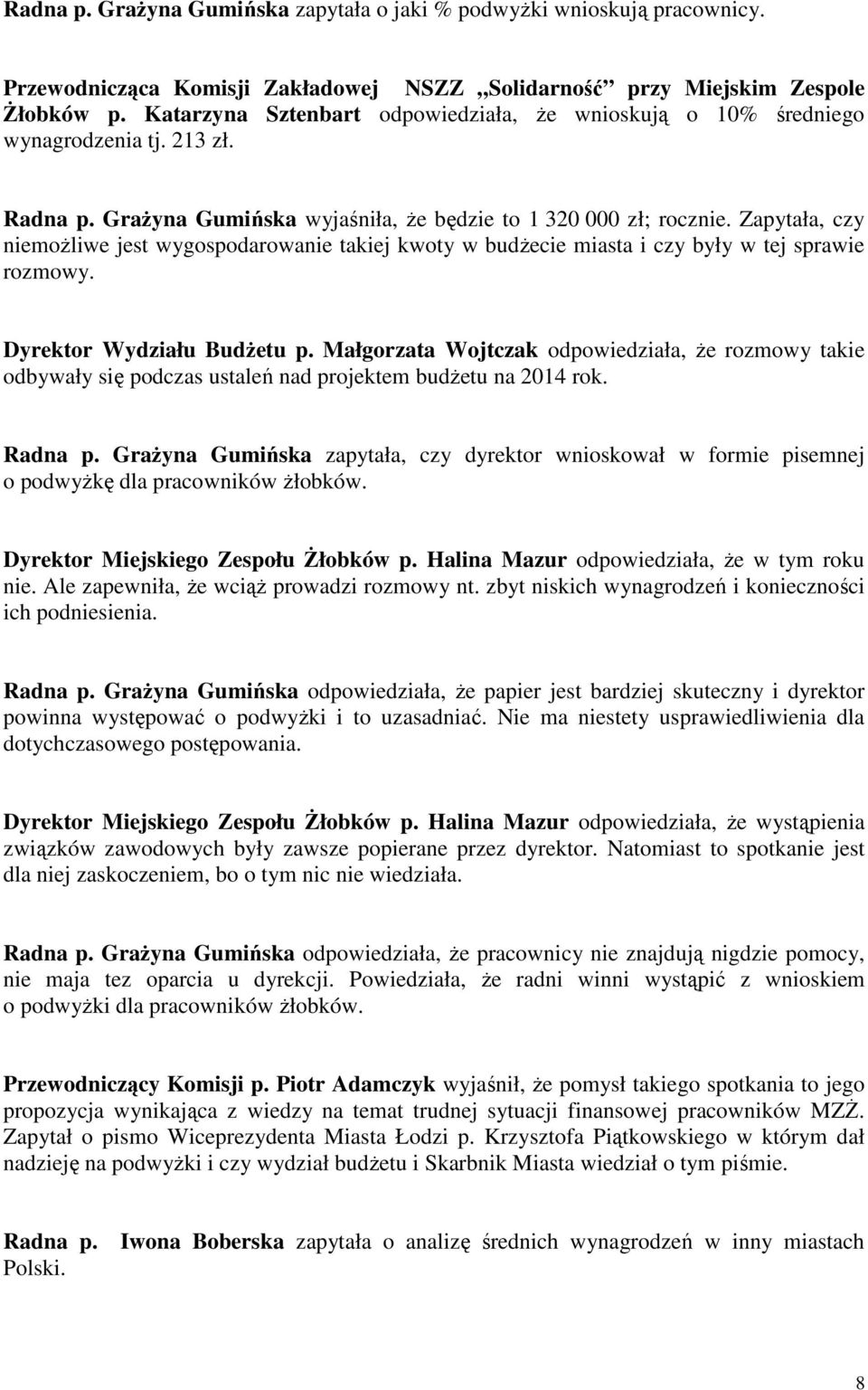 Zapytała, czy niemożliwe jest wygospodarowanie takiej kwoty w budżecie miasta i czy były w tej sprawie rozmowy. Dyrektor Wydziału Budżetu p.