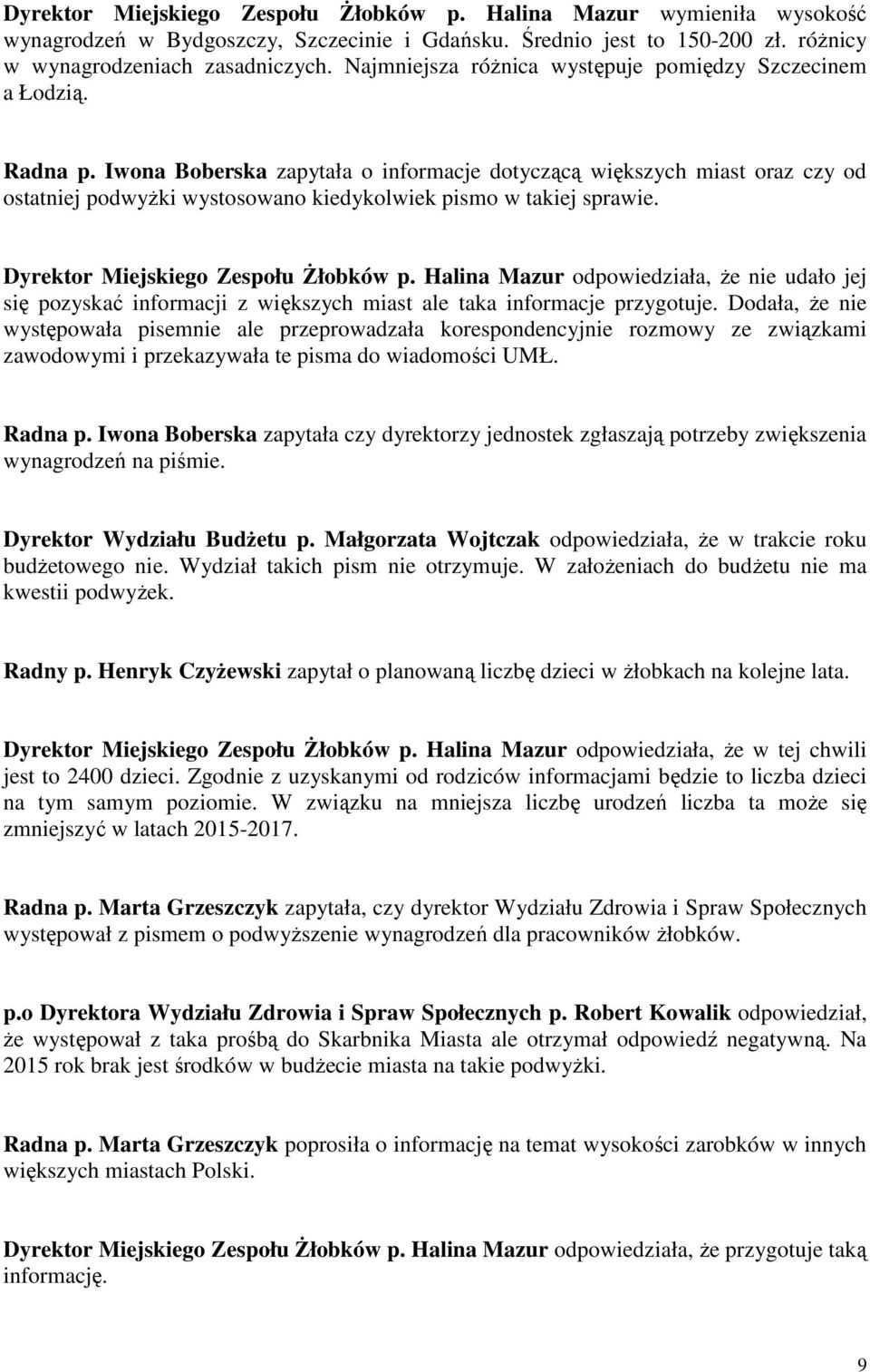 Iwona Boberska zapytała o informacje dotyczącą większych miast oraz czy od ostatniej podwyżki wystosowano kiedykolwiek pismo w takiej sprawie. Dyrektor Miejskiego Zespołu Żłobków p.