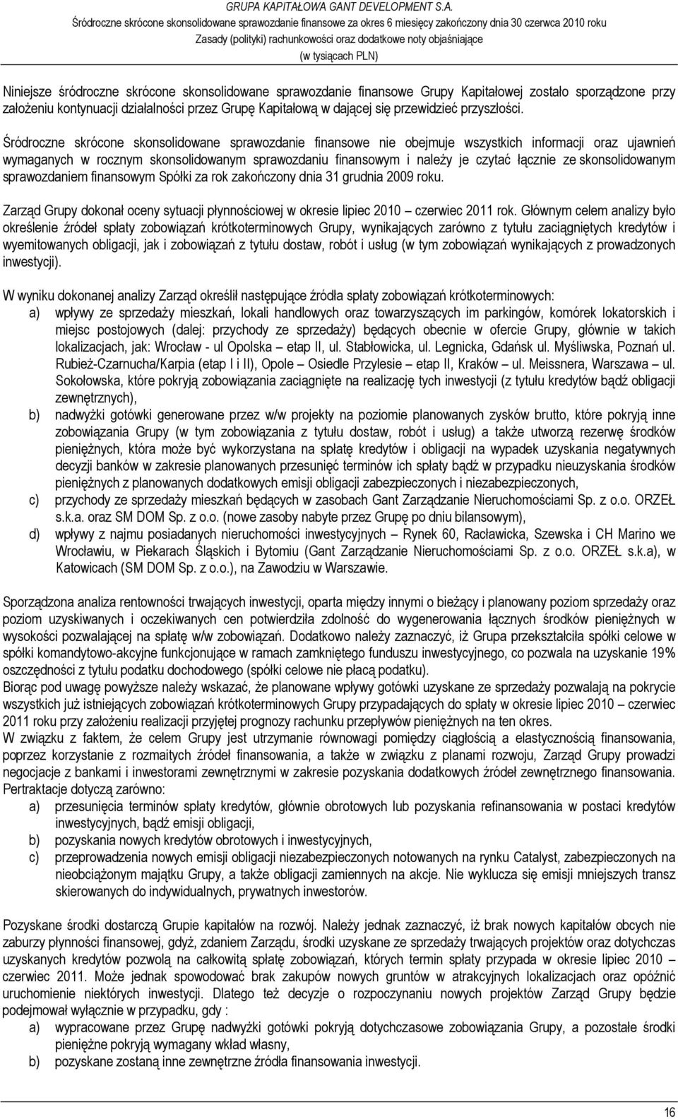 Śródroczne skrócone skonsolidowane sprawozdanie finansowe nie obejmuje wszystkich informacji oraz ujawnień wymaganych w rocznym skonsolidowanym sprawozdaniu finansowym i naleŝy je czytać łącznie ze