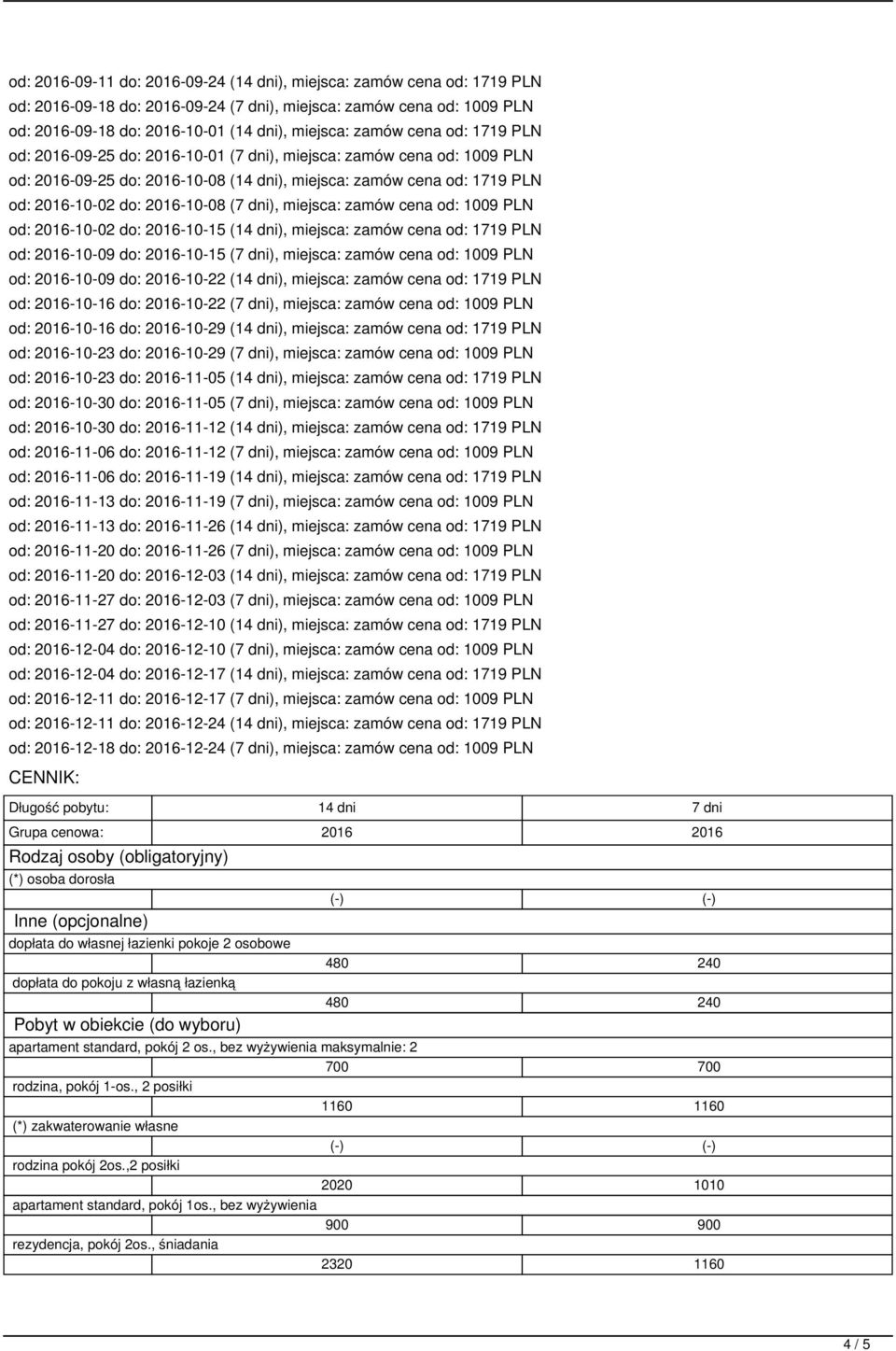 dni), miejsca: zamów cena od: 1009 PLN od: 2016-10-02 do: 2016-10-15 (14 dni), miejsca: zamów cena od: 1719 PLN od: 2016-10-09 do: 2016-10-15 (7 dni), miejsca: zamów cena od: 1009 PLN od: 2016-10-09