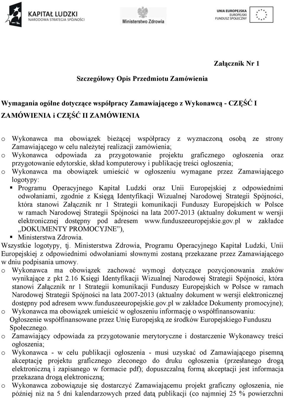 skład komputerowy i publikację treści ogłoszenia; o Wykonawca ma obowiązek umieścić w ogłoszeniu wymagane przez Zamawiającego logotypy: Programu Operacyjnego Kapitał Ludzki oraz Unii Europejskiej z