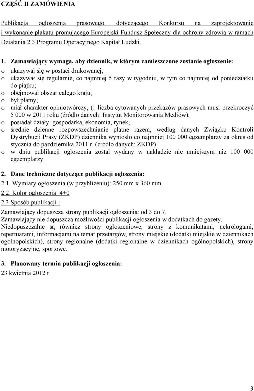 Zamawiający wymaga, aby dziennik, w którym zamieszczone zostanie ogłoszenie: o ukazywał się w postaci drukowanej; o ukazywał się regularnie, co najmniej 5 razy w tygodniu, w tym co najmniej od