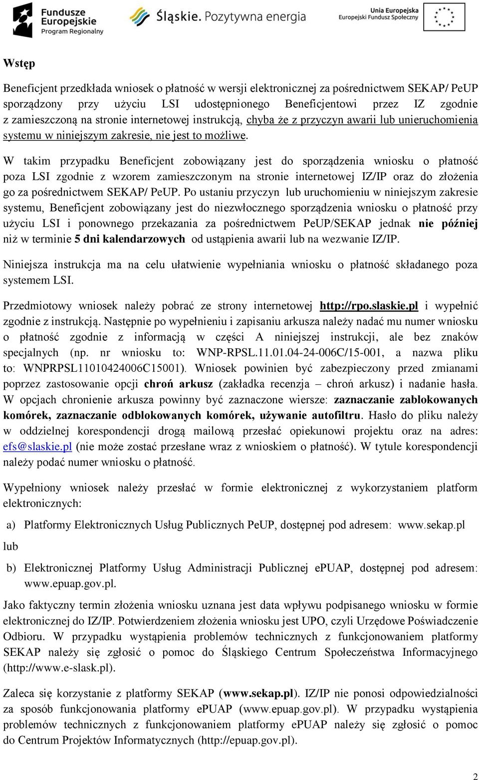 W takim przypadku Beneficjent zobowiązany jest do sporządzenia wniosku o płatność poza LSI zgodnie z wzorem zamieszczonym na stronie internetowej IZ/IP oraz do złożenia go za pośrednictwem SEKAP/
