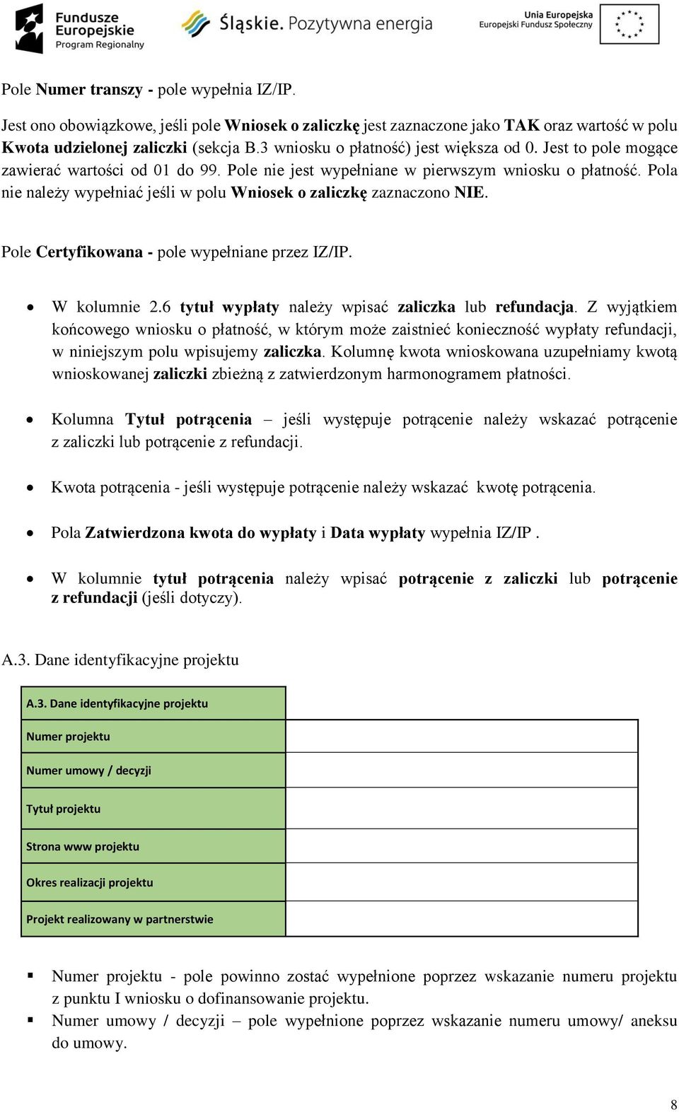 Pola nie należy wypełniać jeśli w polu Wniosek o zaliczkę zaznaczono NIE. Pole Certyfikowana - pole wypełniane przez IZ/IP. W kolumnie 2.6 tytuł wypłaty należy wpisać zaliczka lub refundacja.