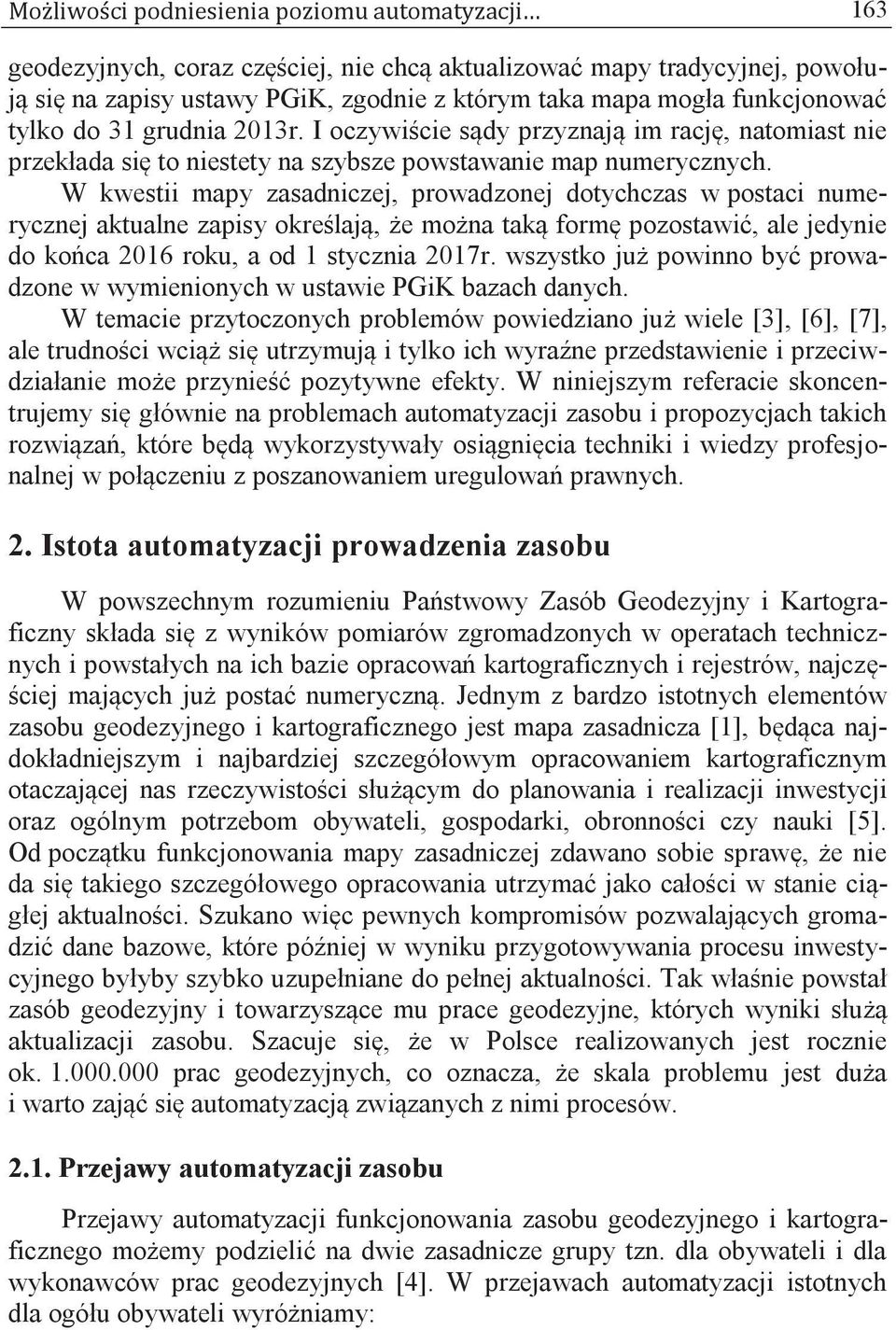 W kwestii mapy zasadniczej, prowadzonej dotychczas w postaci numerycznej aktualne zapisy określają, że można taką formę pozostawić, ale jedynie do końca 2016 roku, a od 1 stycznia 2017r.