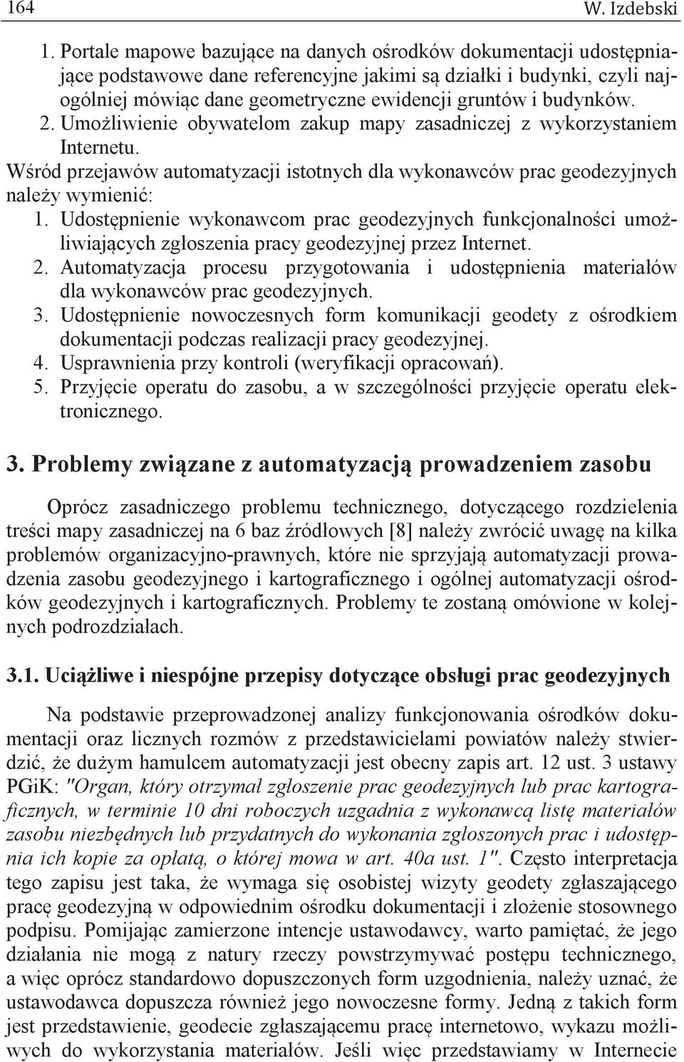 budynków. 2. Umożliwienie obywatelom zakup mapy zasadniczej z wykorzystaniem Internetu. Wśród przejawów automatyzacji istotnych dla wykonawców prac geodezyjnych należy wymienić: 1.