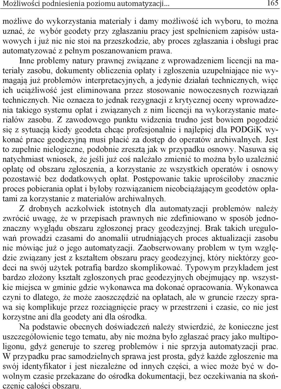 Inne problemy natury prawnej związane z wprowadzeniem licencji na materiały zasobu, dokumenty obliczenia opłaty i zgłoszenia uzupełniające nie wymagają już problemów interpretacyjnych, a jedynie