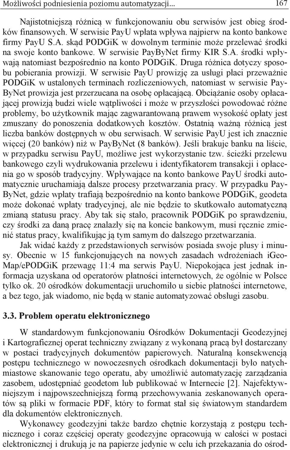Druga różnica dotyczy sposobu pobierania prowizji.