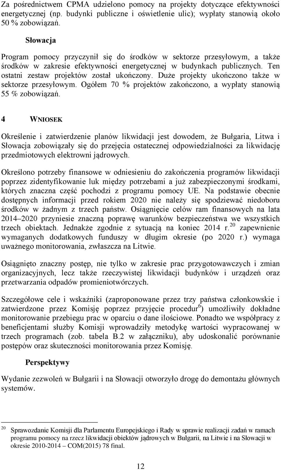 Duże projekty ukończono także w sektorze przesyłowym. Ogółem 70 % projektów zakończono, a wypłaty stanowią 55 % zobowiązań.