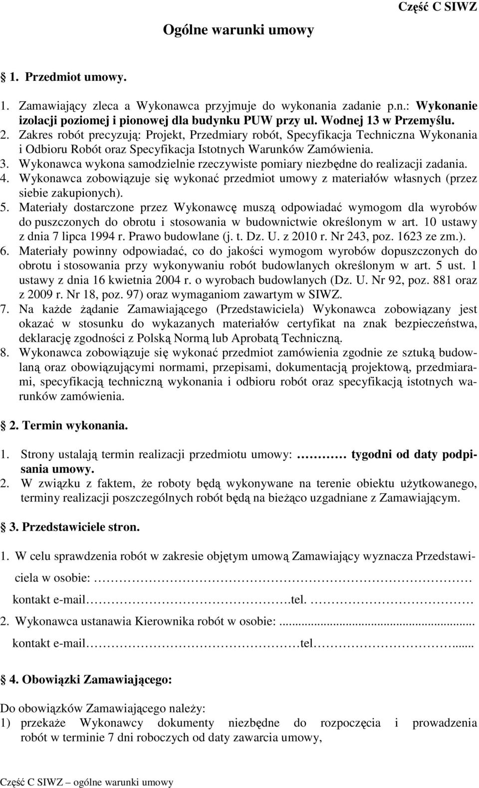 Wykonawca wykona samodzielnie rzeczywiste pomiary niezbędne do realizacji zadania. 4. Wykonawca zobowiązuje się wykonać przedmiot umowy z materiałów własnych (przez siebie zakupionych). 5.