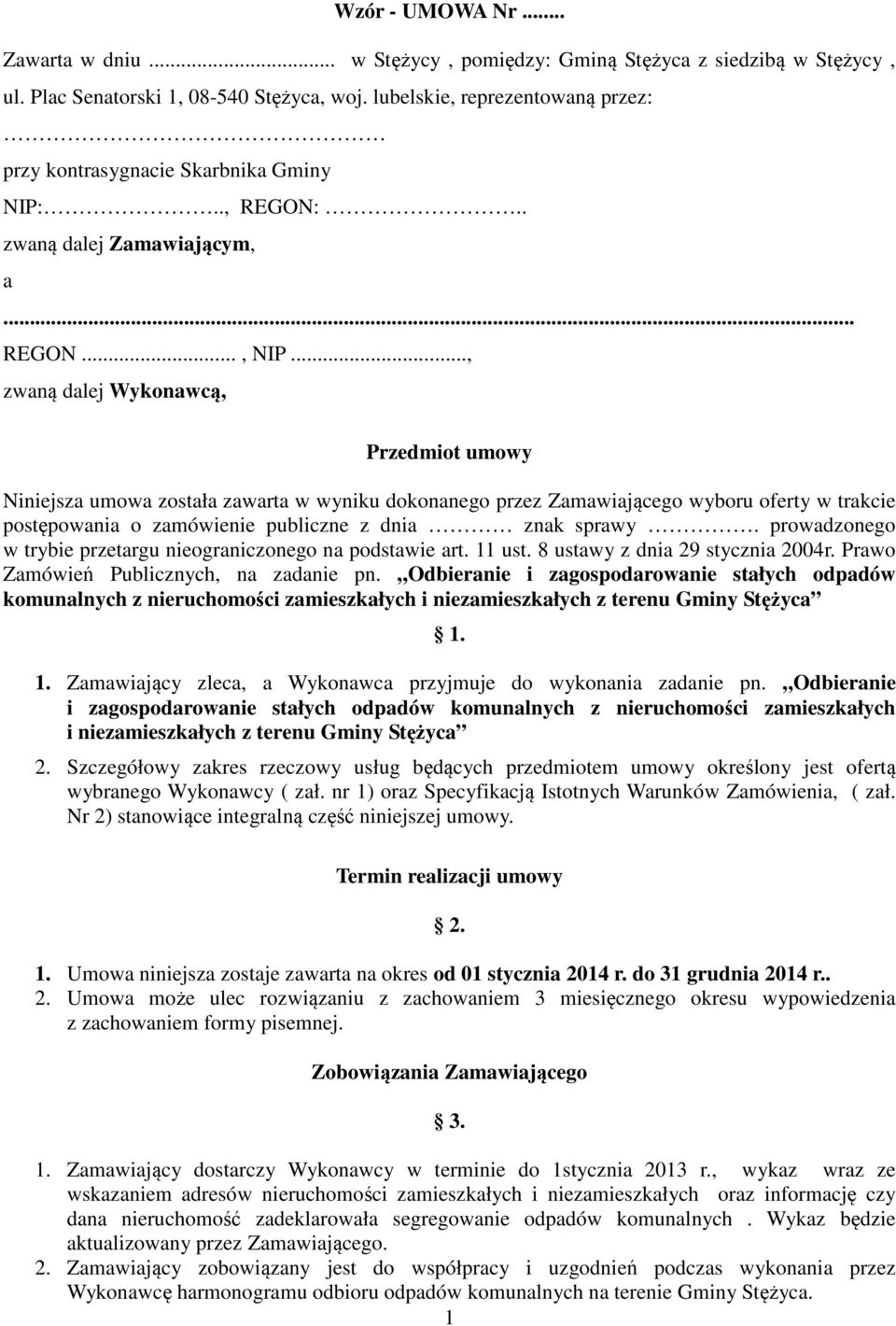 .., zwaną dalej Wykonawcą, Przedmiot umowy Niniejsza umowa została zawarta w wyniku dokonanego przez Zamawiającego wyboru oferty w trakcie postępowania o zamówienie publiczne z dnia znak sprawy.