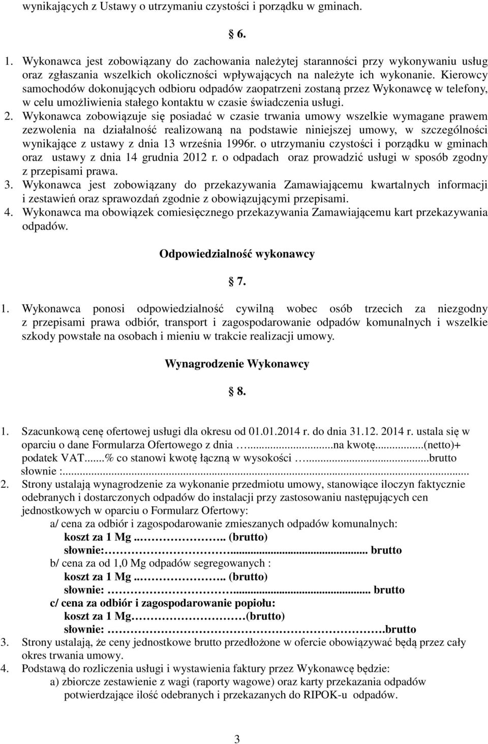 Kierowcy samochodów dokonujących odbioru odpadów zaopatrzeni zostaną przez Wykonawcę w telefony, w celu umożliwienia stałego kontaktu w czasie świadczenia usługi. 2.