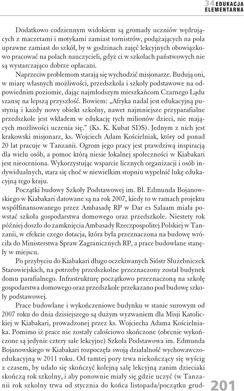 Budują oni, w miarę własnych możliwości, przedszkola i szkoły podstawowe na odpowiednim poziomie, dając najmłodszym mieszkańcom Czarnego Lądu szansę na lepszą przyszłość.
