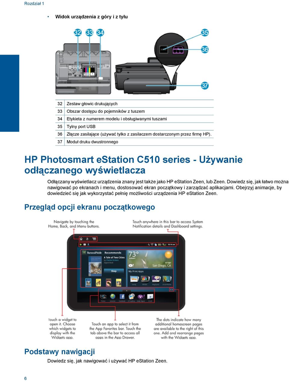 37 Moduł druku dwustronnego HP Photosmart estation C510 series - Używanie odłączanego wyświetlacza Odłączany wyświetlacz urządzenia znany jest także jako HP estation Zeen, lub Zeen.