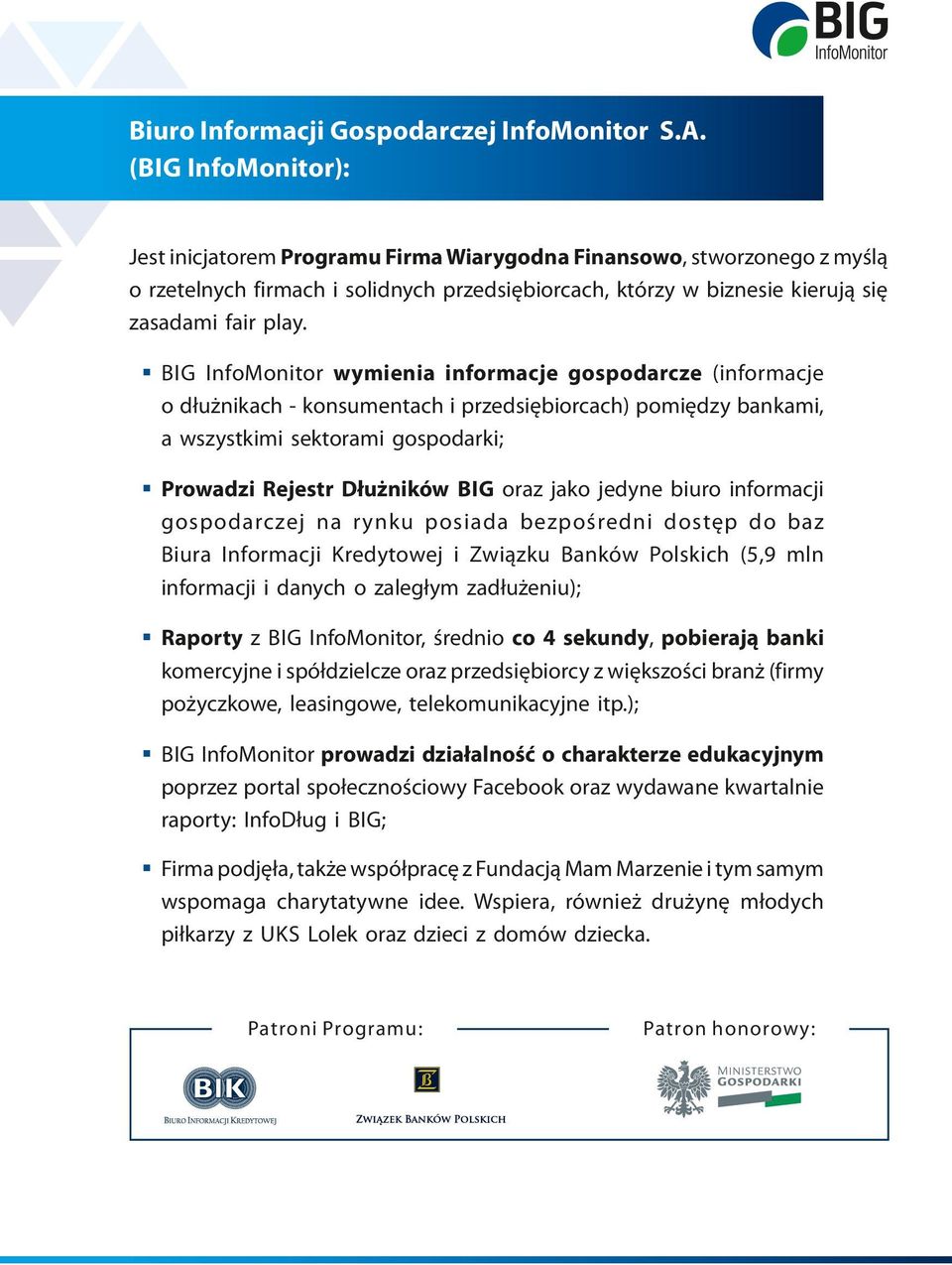 BIG InfoMonitor wymienia informacje gospodarcze (informacje o dłużnikach - konsumentach i przedsiębiorcach) pomiędzy bankami, a wszystkimi sektorami gospodarki; Prowadzi Rejestr Dłużników BIG oraz