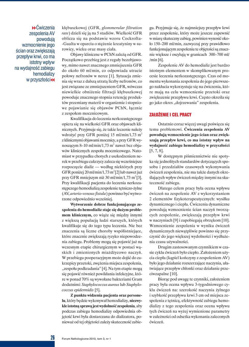Objawy kliniczne w PChN zależą od GFR. Początkowo przebieg jest z reguły bezobjawowy, mimo nawet znacznego zmniejszenia GFR do około 60 ml/min, co odpowiada utracie połowy nefronów w nerce [1].