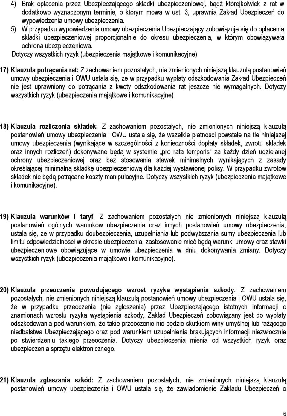 5) W przypadku wypowiedzenia umowy ubezpieczenia Ubezpieczający zobowiązuje się do opłacenia składki ubezpieczeniowej proporcjonalnie do okresu ubezpieczenia, w którym obowiązywała ochrona