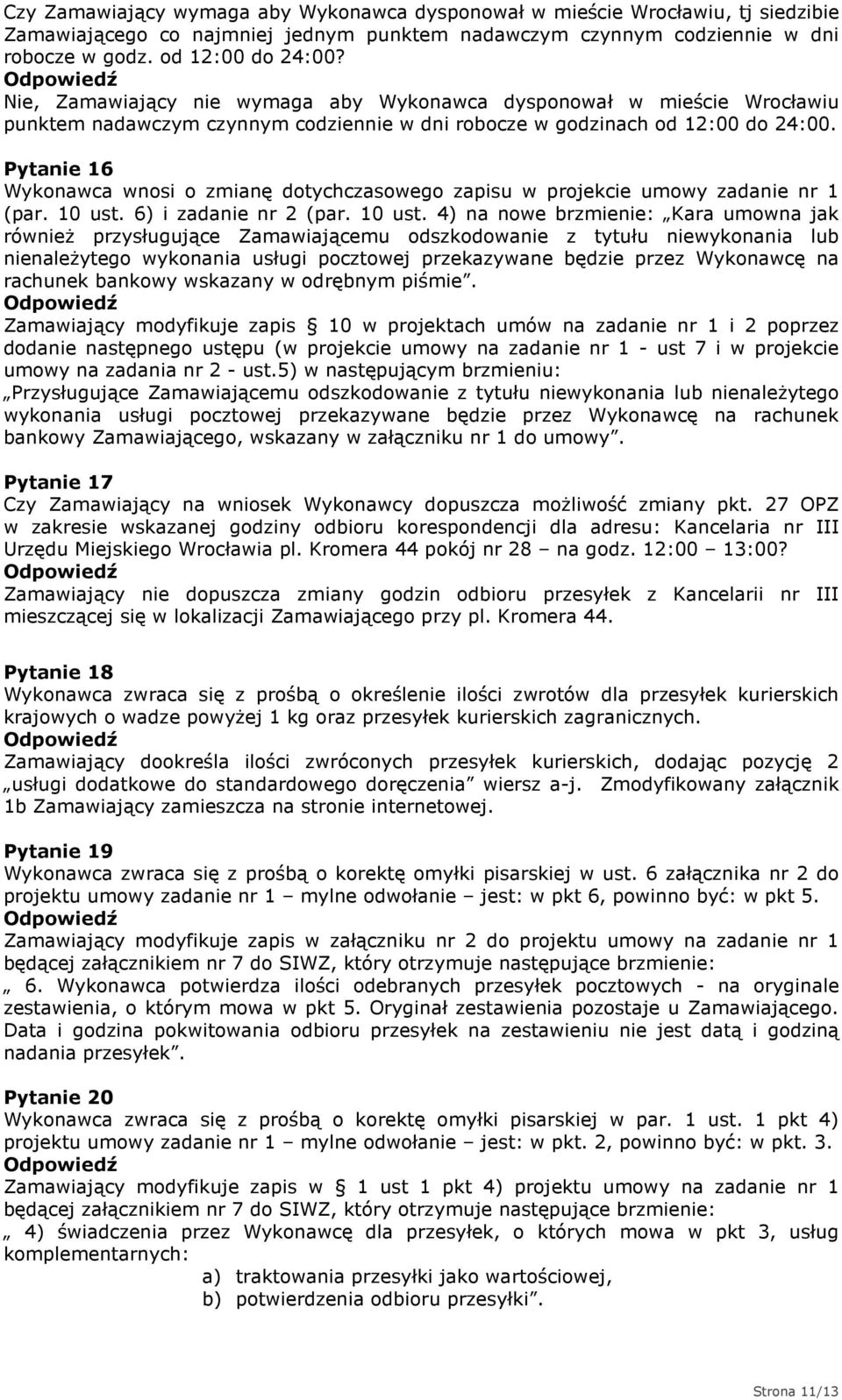Pytanie 16 Wykonawca wnosi o zmianę dotychczasowego zapisu w projekcie umowy zadanie nr 1 (par. 10 ust.