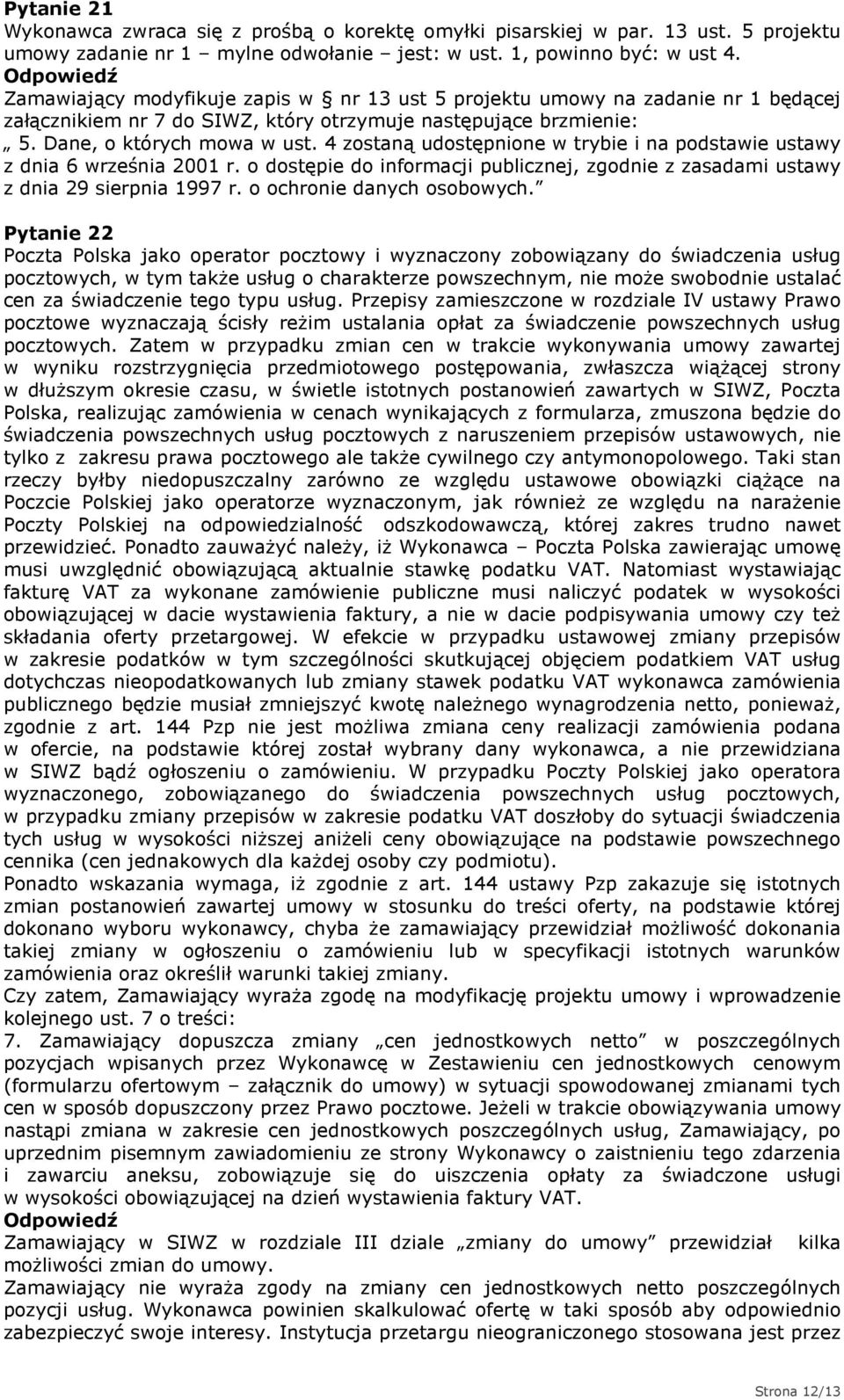 4 zostaną udostępnione w trybie i na podstawie ustawy z dnia 6 września 2001 r. o dostępie do informacji publicznej, zgodnie z zasadami ustawy z dnia 29 sierpnia 1997 r. o ochronie danych osobowych.